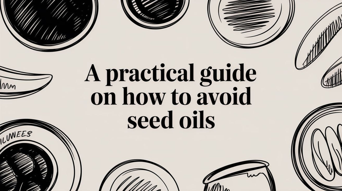 A Practical Guide on How to Avoid Seed Oils