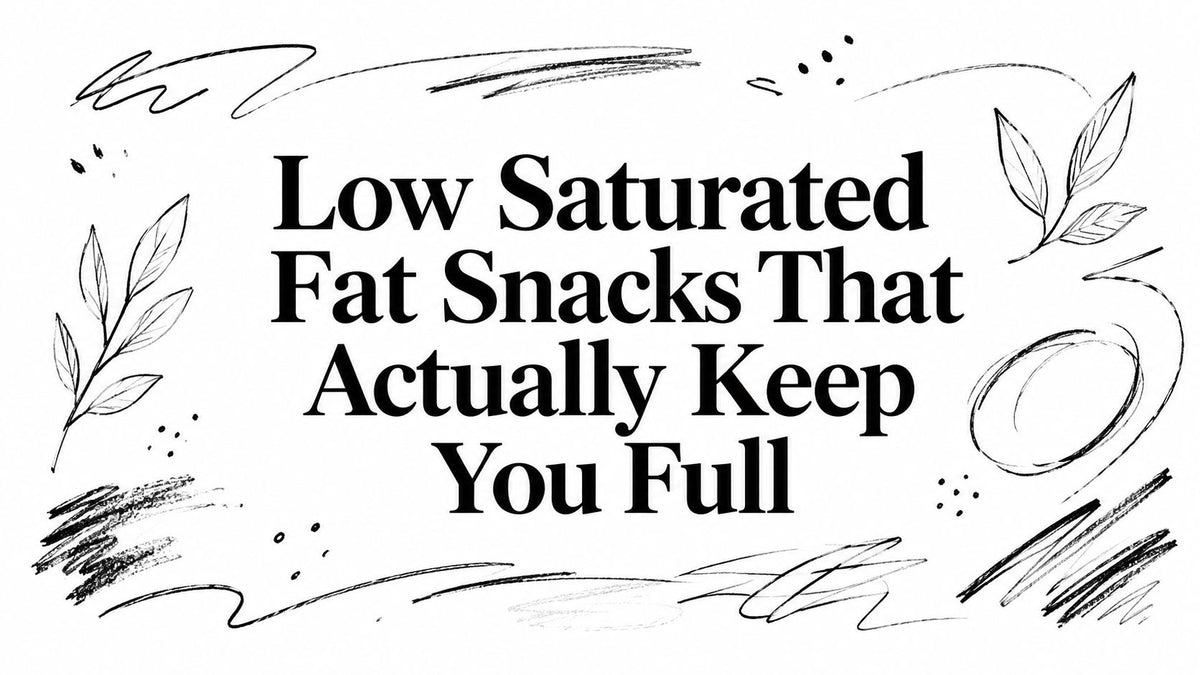 Low Saturated Fat Snacks That Actually Keep You Full