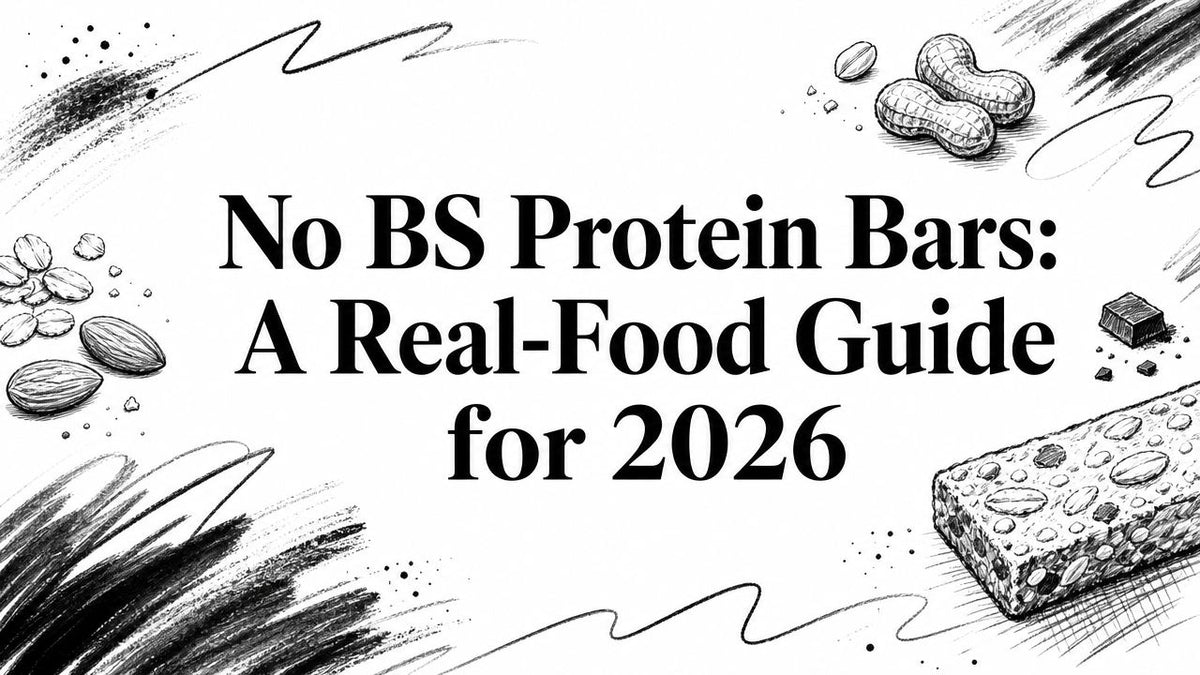 No BS Protein Bars: A Real-Food Guide for 2026
