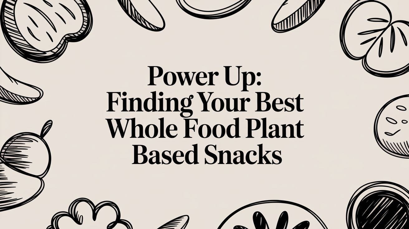 Power Up: Finding Your Best Whole Food Plant Based Snacks